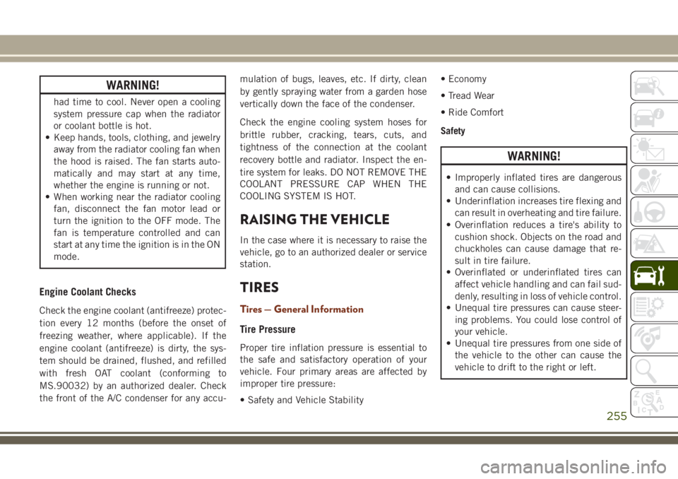 JEEP GRAND CHEROKEE 2018 Owner handbook (in English) WARNING!
had time to cool. Never open a cooling
system pressure cap when the radiator
or coolant bottle is hot.
• Keep hands, tools, clothing, and jewelry
away from the radiator cooling fan when
the JEEP GRAND CHEROKEE 2018 Owner handbook (in English) WARNING!
had time to cool. Never open a cooling
system pressure cap when the radiator
or coolant bottle is hot.
• Keep hands, tools, clothing, and jewelry
away from the radiator cooling fan when
the
