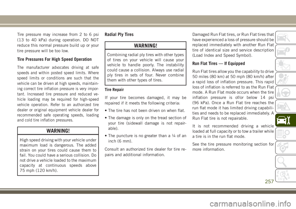 JEEP GRAND CHEROKEE 2018 Owner handbook (in English) Tire pressure may increase from 2 to 6 psi
(13 to 40 kPa) during operation. DO NOT
reduce this normal pressure build up or your
tire pressure will be too low.
Tire Pressures For High Speed Operation
T JEEP GRAND CHEROKEE 2018 Owner handbook (in English) Tire pressure may increase from 2 to 6 psi
(13 to 40 kPa) during operation. DO NOT
reduce this normal pressure build up or your
tire pressure will be too low.
Tire Pressures For High Speed Operation
T