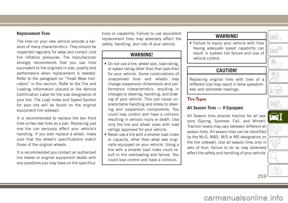 JEEP GRAND CHEROKEE 2018 Owner handbook (in English) Replacement Tires
The tires on your new vehicle provide a bal-
ance of many characteristics. They should be
inspected regularly for wear and correct cold
tire inflation pressures. The manufacturer
str JEEP GRAND CHEROKEE 2018 Owner handbook (in English) Replacement Tires
The tires on your new vehicle provide a bal-
ance of many characteristics. They should be
inspected regularly for wear and correct cold
tire inflation pressures. The manufacturer
str
