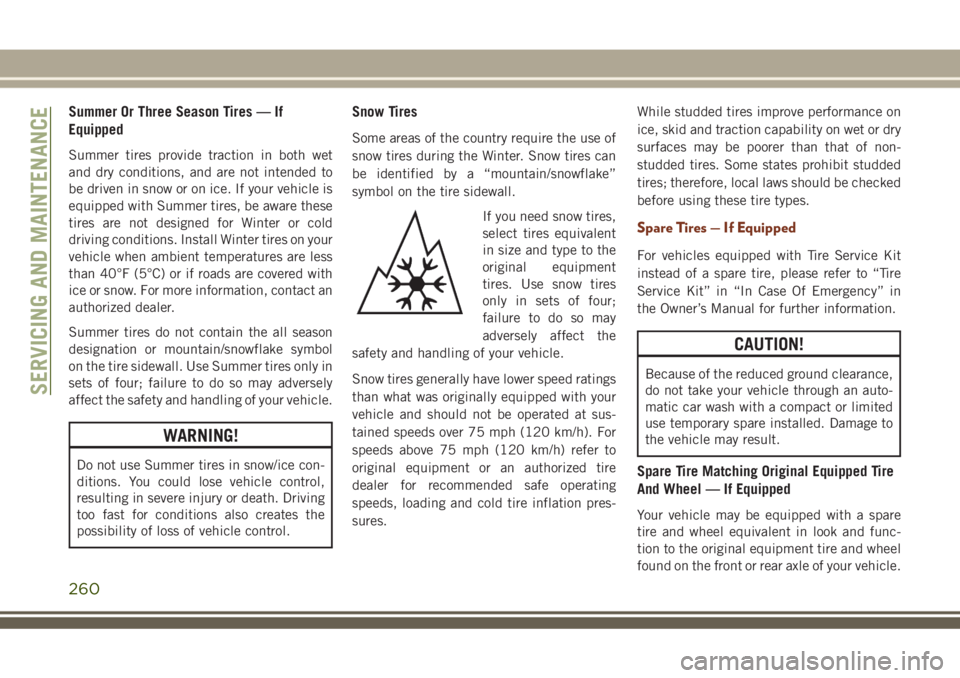 JEEP GRAND CHEROKEE 2018 Owner handbook (in English) Summer Or Three Season Tires — If
Equipped
Summer tires provide traction in both wet
and dry conditions, and are not intended to
be driven in snow or on ice. If your vehicle is
equipped with Summer JEEP GRAND CHEROKEE 2018 Owner handbook (in English) Summer Or Three Season Tires — If
Equipped
Summer tires provide traction in both wet
and dry conditions, and are not intended to
be driven in snow or on ice. If your vehicle is
equipped with Summer