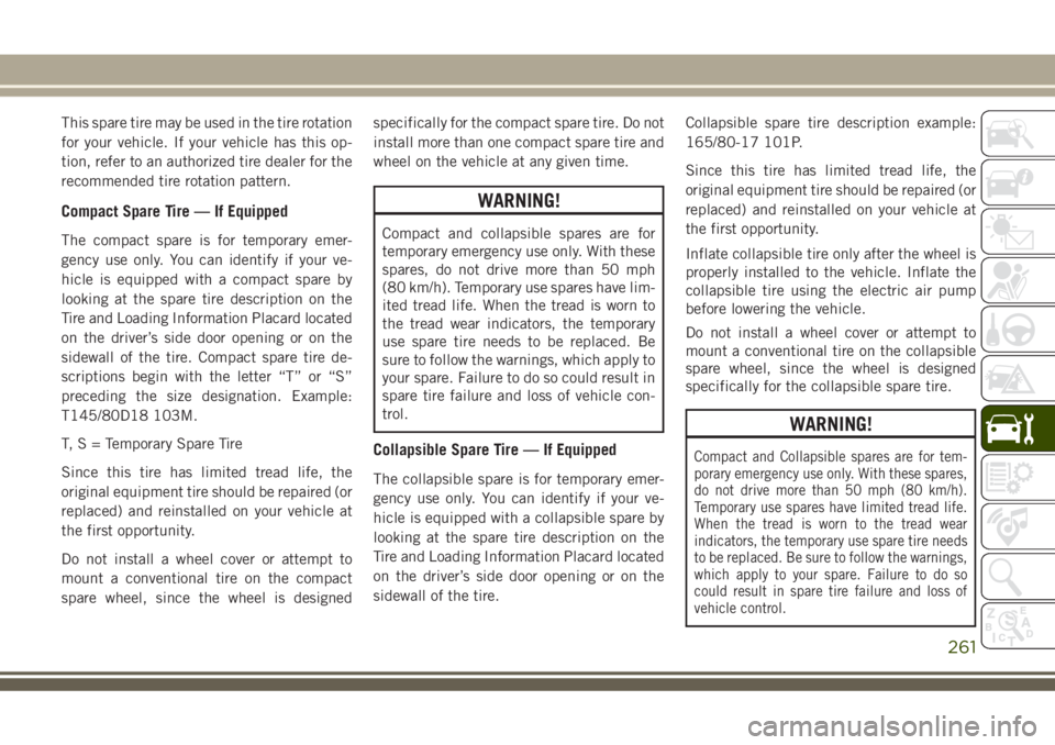 JEEP GRAND CHEROKEE 2018 Owner handbook (in English) This spare tire may be used in the tire rotation
for your vehicle. If your vehicle has this op-
tion, refer to an authorized tire dealer for the
recommended tire rotation pattern.
Compact Spare Tire JEEP GRAND CHEROKEE 2018 Owner handbook (in English) This spare tire may be used in the tire rotation
for your vehicle. If your vehicle has this op-
tion, refer to an authorized tire dealer for the
recommended tire rotation pattern.
Compact Spare Tire