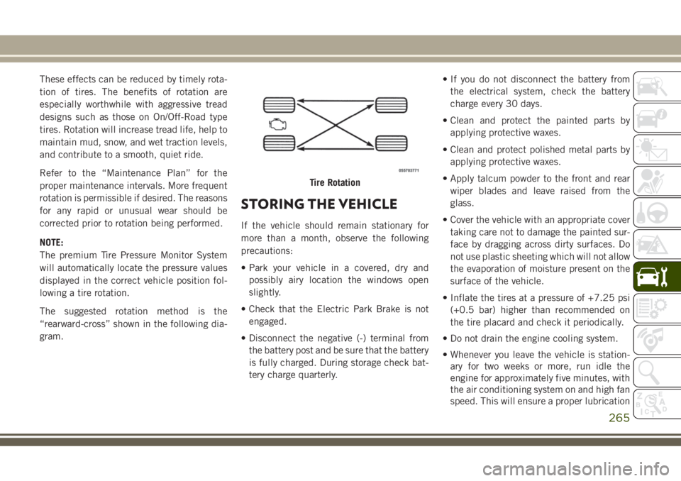 JEEP GRAND CHEROKEE 2018 Owner handbook (in English) These effects can be reduced by timely rota-
tion of tires. The benefits of rotation are
especially worthwhile with aggressive tread
designs such as those on On/Off-Road type
tires. Rotation will incr JEEP GRAND CHEROKEE 2018 Owner handbook (in English) These effects can be reduced by timely rota-
tion of tires. The benefits of rotation are
especially worthwhile with aggressive tread
designs such as those on On/Off-Road type
tires. Rotation will incr