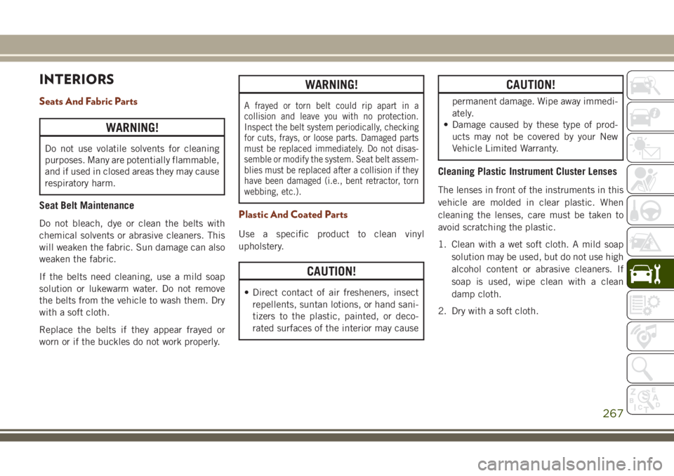 JEEP GRAND CHEROKEE 2018 Owner handbook (in English) INTERIORS
Seats And Fabric Parts
WARNING!
Do not use volatile solvents for cleaning
purposes. Many are potentially flammable,
and if used in closed areas they may cause
respiratory harm.
Seat Belt Mai JEEP GRAND CHEROKEE 2018 Owner handbook (in English) INTERIORS
Seats And Fabric Parts
WARNING!
Do not use volatile solvents for cleaning
purposes. Many are potentially flammable,
and if used in closed areas they may cause
respiratory harm.
Seat Belt Mai