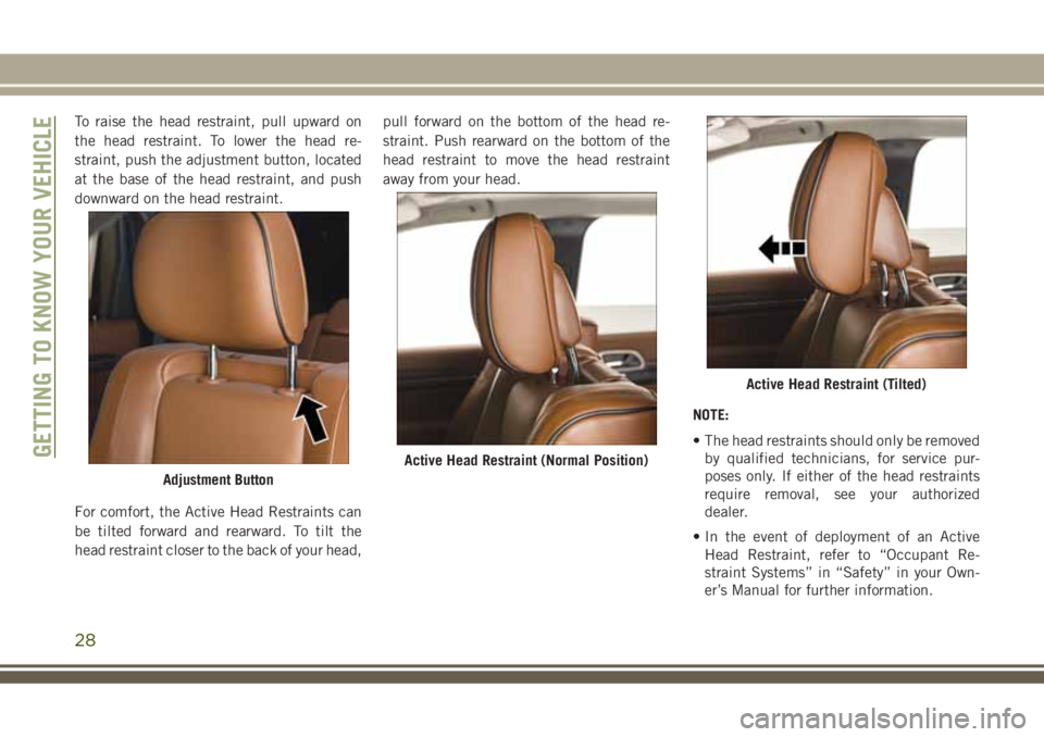 JEEP GRAND CHEROKEE 2018 Owner handbook (in English) To raise the head restraint, pull upward on
the head restraint. To lower the head re-
straint, push the adjustment button, located
at the base of the head restraint, and push
downward on the head rest JEEP GRAND CHEROKEE 2018 Owner handbook (in English) To raise the head restraint, pull upward on
the head restraint. To lower the head re-
straint, push the adjustment button, located
at the base of the head restraint, and push
downward on the head rest