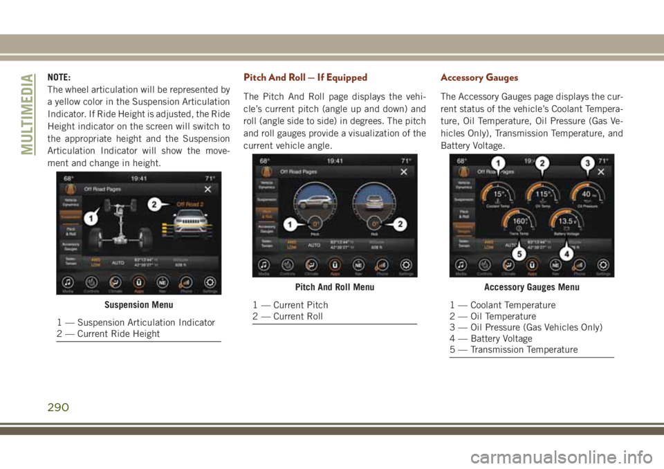 JEEP GRAND CHEROKEE 2018 Owner handbook (in English) NOTE:
The wheel articulation will be represented by
a yellow color in the Suspension Articulation
Indicator. If Ride Height is adjusted, the Ride
Height indicator on the screen will switch to
the appr JEEP GRAND CHEROKEE 2018 Owner handbook (in English) NOTE:
The wheel articulation will be represented by
a yellow color in the Suspension Articulation
Indicator. If Ride Height is adjusted, the Ride
Height indicator on the screen will switch to
the appr