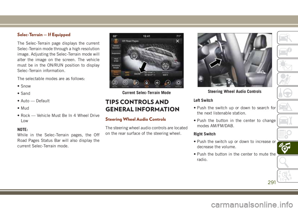 JEEP GRAND CHEROKEE 2018 Owner handbook (in English) Selec-Terrain — If Equipped
The Selec-Terrain page displays the current
Selec-Terrain mode through a high resolution
image. Adjusting the Selec-Terrain mode will
alter the image on the screen. The v JEEP GRAND CHEROKEE 2018 Owner handbook (in English) Selec-Terrain — If Equipped
The Selec-Terrain page displays the current
Selec-Terrain mode through a high resolution
image. Adjusting the Selec-Terrain mode will
alter the image on the screen. The v