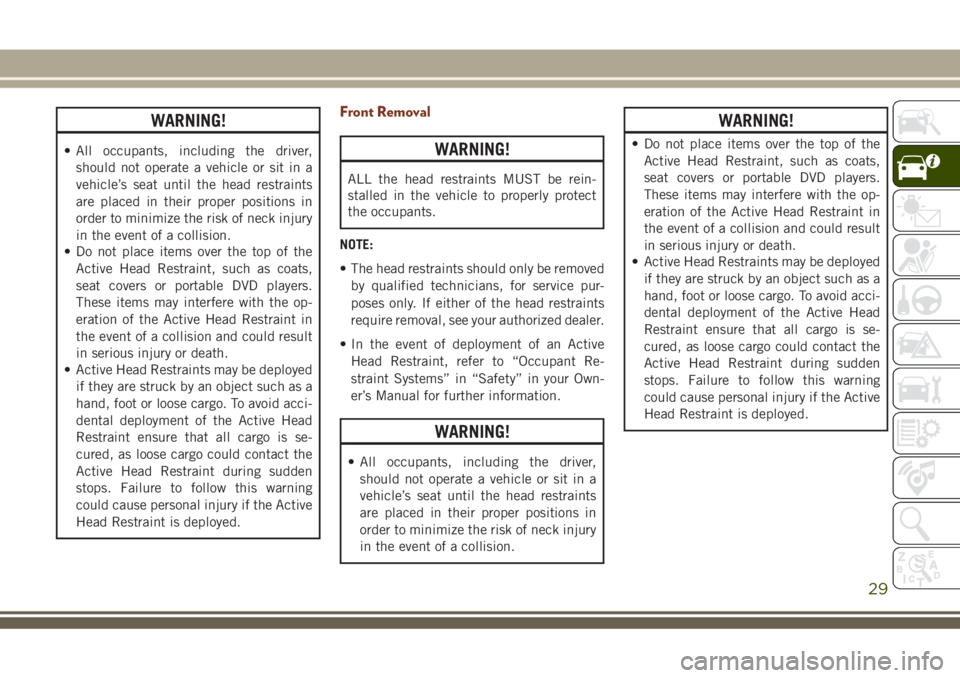 JEEP GRAND CHEROKEE 2018  Owner handbook (in English) WARNING!
• All occupants, including the driver,
should not operate a vehicle or sit in a
vehicle’s seat until the head restraints
are placed in their proper positions in
order to minimize the risk