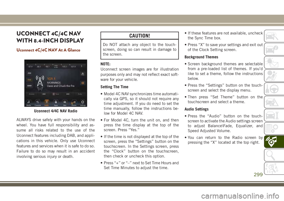 JEEP GRAND CHEROKEE 2018 Owner handbook (in English) UCONNECT 4C/4C NAV
WITH 8.4-INCH DISPLAY
Uconnect 4C/4C NAV At A Glance
ALWAYS drive safely with your hands on the
wheel. You have full responsibility and as-
sume all risks related to the use of the
JEEP GRAND CHEROKEE 2018 Owner handbook (in English) UCONNECT 4C/4C NAV
WITH 8.4-INCH DISPLAY
Uconnect 4C/4C NAV At A Glance
ALWAYS drive safely with your hands on the
wheel. You have full responsibility and as-
sume all risks related to the use of the