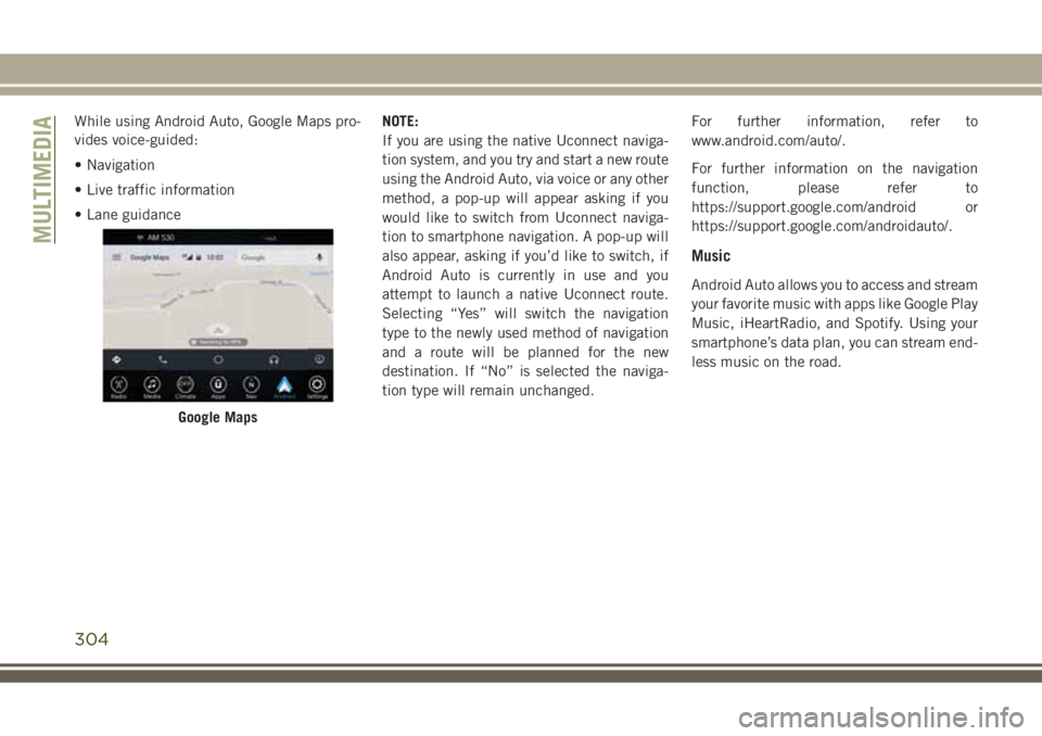 JEEP GRAND CHEROKEE 2018 Owner handbook (in English) While using Android Auto, Google Maps pro-
vides voice-guided:
• Navigation
• Live traffic information
• Lane guidanceNOTE:
If you are using the native Uconnect naviga-
tion system, and you try JEEP GRAND CHEROKEE 2018 Owner handbook (in English) While using Android Auto, Google Maps pro-
vides voice-guided:
• Navigation
• Live traffic information
• Lane guidanceNOTE:
If you are using the native Uconnect naviga-
tion system, and you try