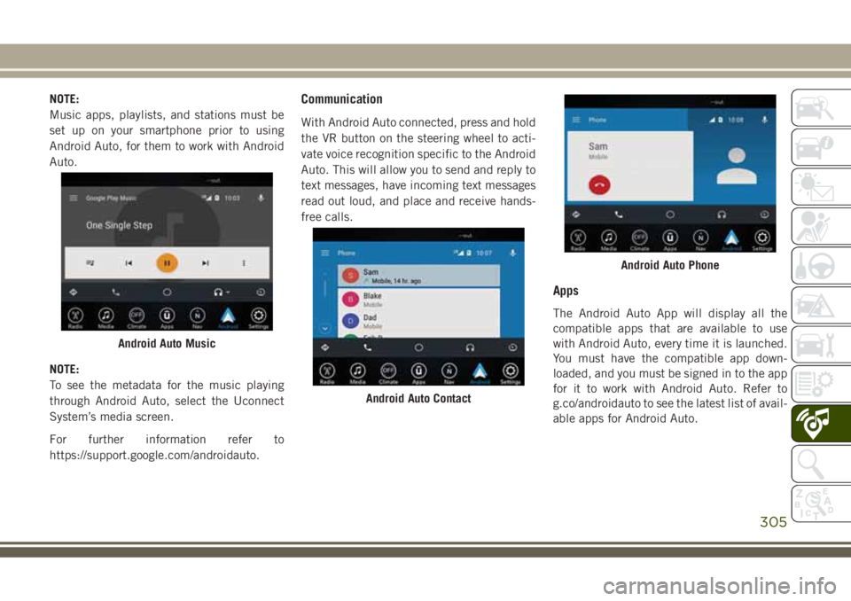 JEEP GRAND CHEROKEE 2018 Owner handbook (in English) NOTE:
Music apps, playlists, and stations must be
set up on your smartphone prior to using
Android Auto, for them to work with Android
Auto.
NOTE:
To see the metadata for the music playing
through And JEEP GRAND CHEROKEE 2018 Owner handbook (in English) NOTE:
Music apps, playlists, and stations must be
set up on your smartphone prior to using
Android Auto, for them to work with Android
Auto.
NOTE:
To see the metadata for the music playing
through And