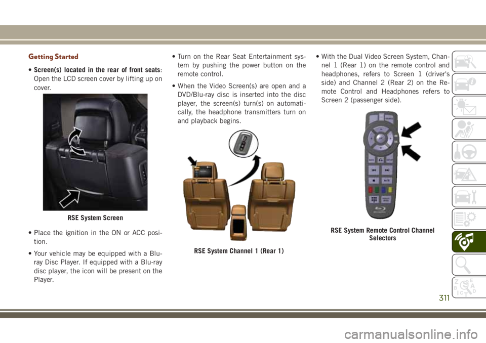 JEEP GRAND CHEROKEE 2018 Owner handbook (in English) Getting Started
•Screen(s) located in the rear of front seats:
Open the LCD screen cover by lifting up on
cover.
• Place the ignition in the ON or ACC posi-
tion.
• Your vehicle may be equipped JEEP GRAND CHEROKEE 2018 Owner handbook (in English) Getting Started
•Screen(s) located in the rear of front seats:
Open the LCD screen cover by lifting up on
cover.
• Place the ignition in the ON or ACC posi-
tion.
• Your vehicle may be equipped