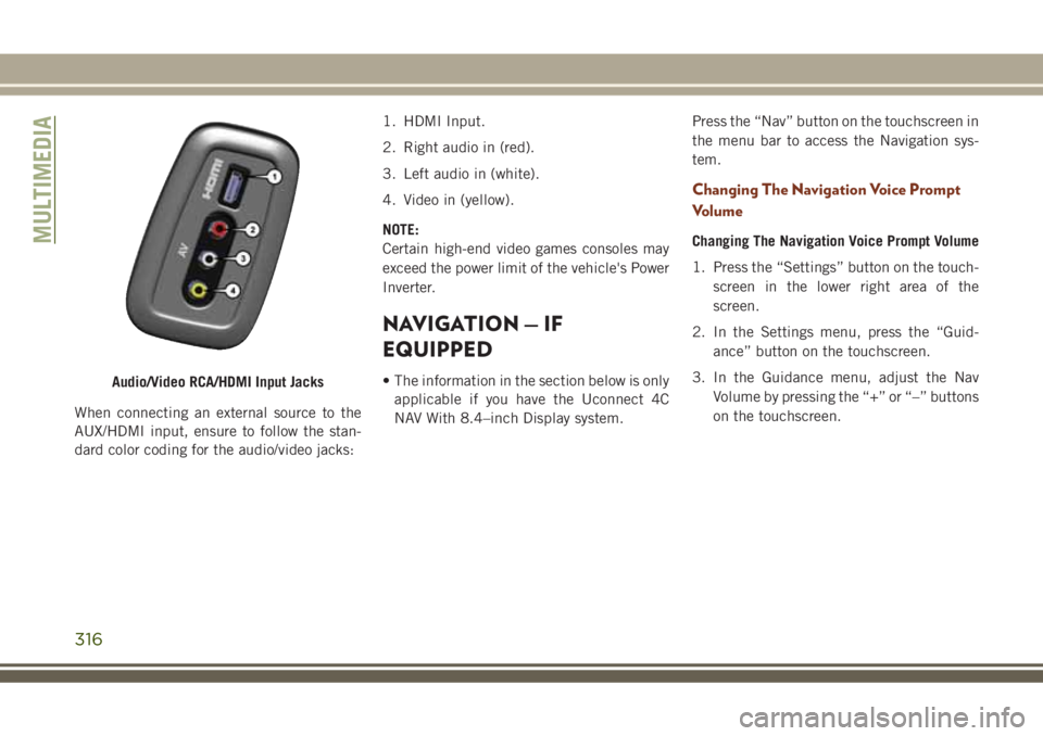 JEEP GRAND CHEROKEE 2018 Owner handbook (in English) When connecting an external source to the
AUX/HDMI input, ensure to follow the stan-
dard color coding for the audio/video jacks:1. HDMI Input.
2. Right audio in (red).
3. Left audio in (white).
4. Vi JEEP GRAND CHEROKEE 2018 Owner handbook (in English) When connecting an external source to the
AUX/HDMI input, ensure to follow the stan-
dard color coding for the audio/video jacks:1. HDMI Input.
2. Right audio in (red).
3. Left audio in (white).
4. Vi