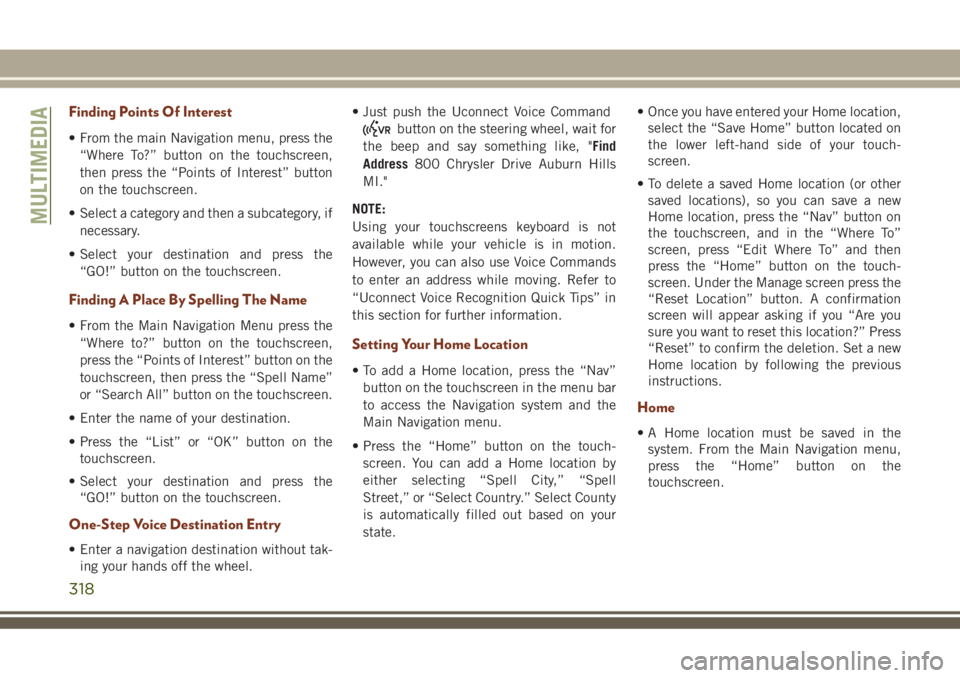 JEEP GRAND CHEROKEE 2018 Owner handbook (in English) Finding Points Of Interest
• From the main Navigation menu, press the
“Where To?” button on the touchscreen,
then press the “Points of Interest” button
on the touchscreen.
• Select a categ JEEP GRAND CHEROKEE 2018 Owner handbook (in English) Finding Points Of Interest
• From the main Navigation menu, press the
“Where To?” button on the touchscreen,
then press the “Points of Interest” button
on the touchscreen.
• Select a categ