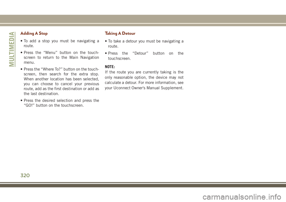 JEEP GRAND CHEROKEE 2018 Owner handbook (in English) Adding A Stop
• To add a stop you must be navigating a
route.
• Press the “Menu” button on the touch-
screen to return to the Main Navigation
menu.
• Press the “Where To?” button on the JEEP GRAND CHEROKEE 2018 Owner handbook (in English) Adding A Stop
• To add a stop you must be navigating a
route.
• Press the “Menu” button on the touch-
screen to return to the Main Navigation
menu.
• Press the “Where To?” button on the