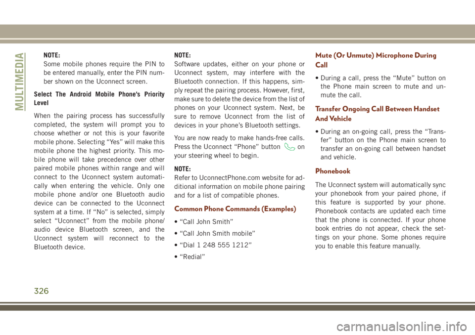 JEEP GRAND CHEROKEE 2018 Owner handbook (in English) NOTE:
Some mobile phones require the PIN to
be entered manually, enter the PIN num-
ber shown on the Uconnect screen.
Select The Android Mobile Phone's Priority
Level
When the pairing process has JEEP GRAND CHEROKEE 2018 Owner handbook (in English) NOTE:
Some mobile phones require the PIN to
be entered manually, enter the PIN num-
ber shown on the Uconnect screen.
Select The Android Mobile Phone's Priority
Level
When the pairing process has