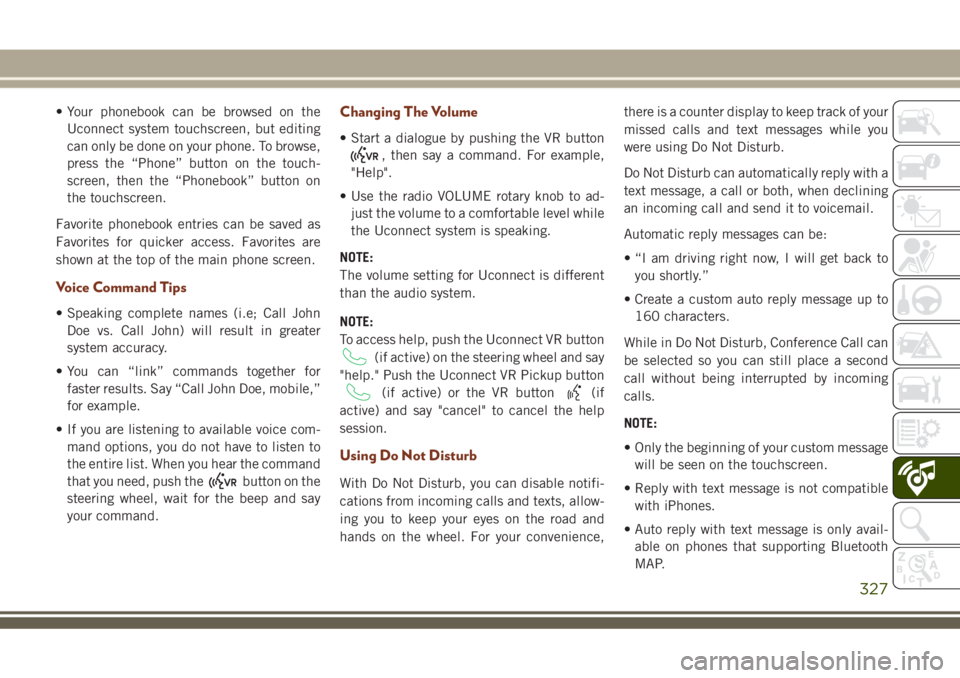 JEEP GRAND CHEROKEE 2018 Owner handbook (in English) • Your phonebook can be browsed on the
Uconnect system touchscreen, but editing
can only be done on your phone. To browse,
press the “Phone” button on the touch-
screen, then the “Phonebook” JEEP GRAND CHEROKEE 2018 Owner handbook (in English) • Your phonebook can be browsed on the
Uconnect system touchscreen, but editing
can only be done on your phone. To browse,
press the “Phone” button on the touch-
screen, then the “Phonebook”