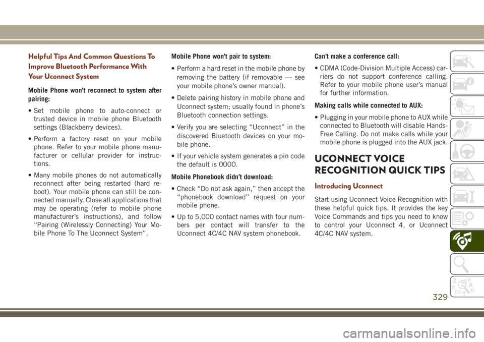 JEEP GRAND CHEROKEE 2018 Owner handbook (in English) Helpful Tips And Common Questions To
Improve Bluetooth Performance With
Your Uconnect System
Mobile Phone won’t reconnect to system after
pairing:
• Set mobile phone to auto-connect or
trusted dev JEEP GRAND CHEROKEE 2018 Owner handbook (in English) Helpful Tips And Common Questions To
Improve Bluetooth Performance With
Your Uconnect System
Mobile Phone won’t reconnect to system after
pairing:
• Set mobile phone to auto-connect or
trusted dev