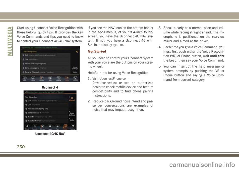 JEEP GRAND CHEROKEE 2018 Owner handbook (in English) Start using Uconnect Voice Recognition with
these helpful quick tips. It provides the key
Voice Commands and tips you need to know
to control your Uconnect 4C/4C NAV system.If you see the NAV icon on JEEP GRAND CHEROKEE 2018 Owner handbook (in English) Start using Uconnect Voice Recognition with
these helpful quick tips. It provides the key
Voice Commands and tips you need to know
to control your Uconnect 4C/4C NAV system.If you see the NAV icon on