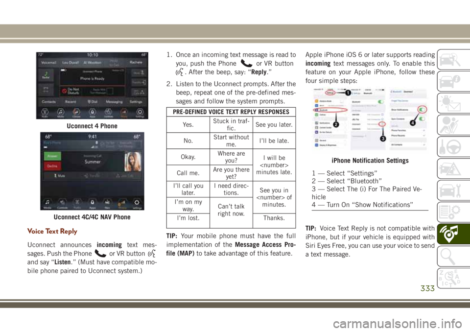JEEP GRAND CHEROKEE 2018 Owner handbook (in English) Voice Text Reply
Uconnect announcesincomingtext mes-
sages. Push the Phone
or VR button
and say “Listen.” (Must have compatible mo-
bile phone paired to Uconnect system.)1. Once an incoming text m JEEP GRAND CHEROKEE 2018 Owner handbook (in English) Voice Text Reply
Uconnect announcesincomingtext mes-
sages. Push the Phone
or VR button
and say “Listen.” (Must have compatible mo-
bile phone paired to Uconnect system.)1. Once an incoming text m