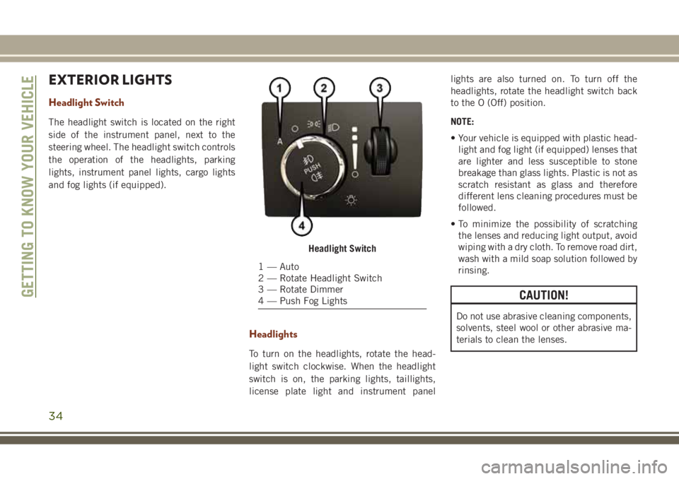 JEEP GRAND CHEROKEE 2018  Owner handbook (in English) EXTERIOR LIGHTS
Headlight Switch
The headlight switch is located on the right
side of the instrument panel, next to the
steering wheel. The headlight switch controls
the operation of the headlights, p