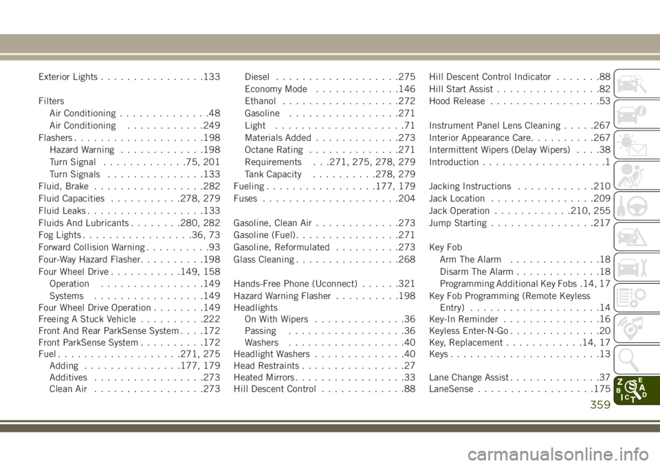 JEEP GRAND CHEROKEE 2018 Owner handbook (in English) Exterior Lights................133
Filters
Air Conditioning..............48
Air Conditioning............249
Flashers....................198
Hazard Warning.............198
Turn Signal.............75, 2 JEEP GRAND CHEROKEE 2018 Owner handbook (in English) Exterior Lights................133
Filters
Air Conditioning..............48
Air Conditioning............249
Flashers....................198
Hazard Warning.............198
Turn Signal.............75, 2