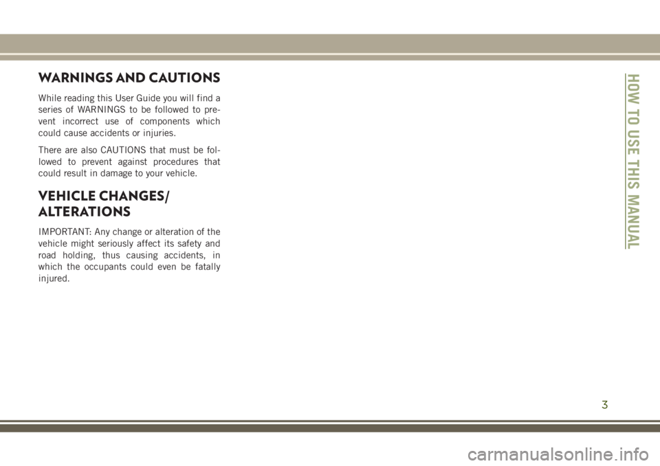 JEEP GRAND CHEROKEE 2018 Owner handbook (in English) WARNINGS AND CAUTIONS
While reading this User Guide you will find a
series of WARNINGS to be followed to pre-
vent incorrect use of components which
could cause accidents or injuries.
There are also C JEEP GRAND CHEROKEE 2018 Owner handbook (in English) WARNINGS AND CAUTIONS
While reading this User Guide you will find a
series of WARNINGS to be followed to pre-
vent incorrect use of components which
could cause accidents or injuries.
There are also C