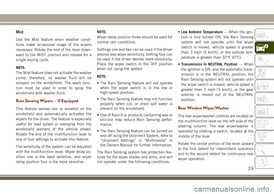 JEEP GRAND CHEROKEE 2018  Owner handbook (in English) Mist
Use the Mist feature when weather condi-
tions make occasional usage of the wipers
necessary. Rotate the end of the lever down-
ward to the MIST position and release for a
single wiping cycle.
NO