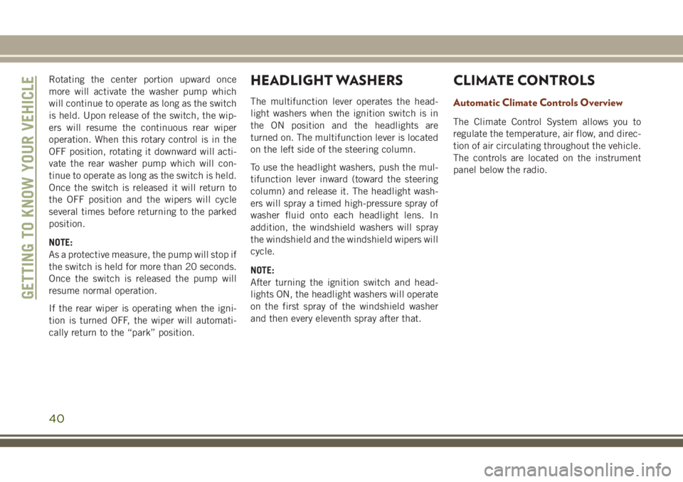 JEEP GRAND CHEROKEE 2018  Owner handbook (in English) Rotating the center portion upward once
more will activate the washer pump which
will continue to operate as long as the switch
is held. Upon release of the switch, the wip-
ers will resume the contin
