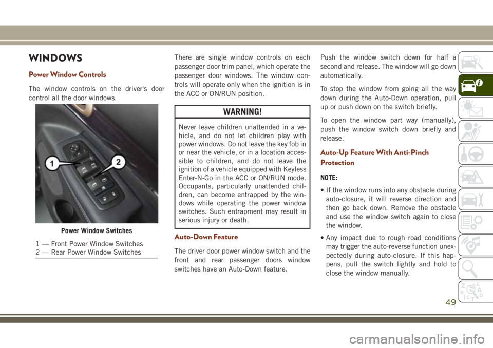 JEEP GRAND CHEROKEE 2018 Owner handbook (in English) WINDOWS
Power Window Controls
The window controls on the driver's door
control all the door windows.There are single window controls on each
passenger door trim panel, which operate the
passenger JEEP GRAND CHEROKEE 2018 Owner handbook (in English) WINDOWS
Power Window Controls
The window controls on the driver's door
control all the door windows.There are single window controls on each
passenger door trim panel, which operate the
passenger