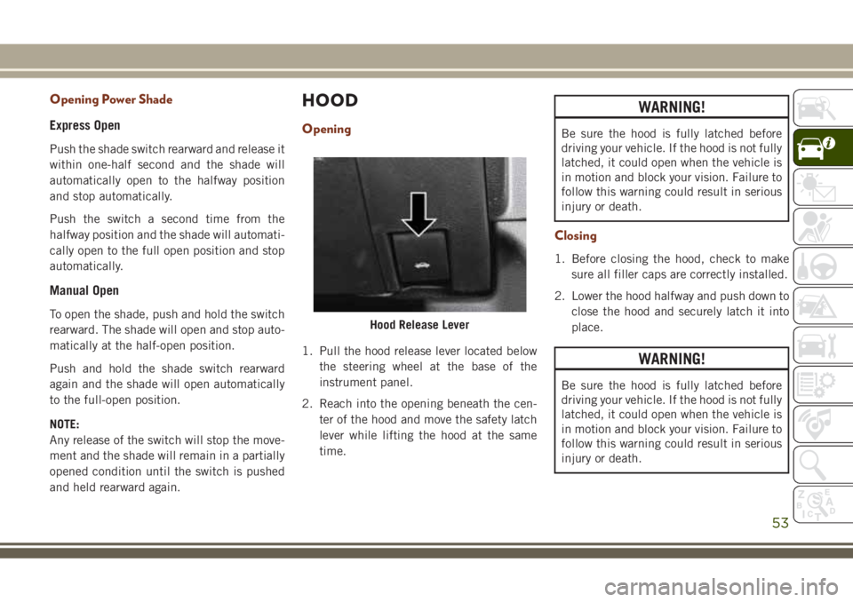 JEEP GRAND CHEROKEE 2018 Owner handbook (in English) Opening Power Shade
Express Open
Push the shade switch rearward and release it
within one-half second and the shade will
automatically open to the halfway position
and stop automatically.
Push the swi JEEP GRAND CHEROKEE 2018 Owner handbook (in English) Opening Power Shade
Express Open
Push the shade switch rearward and release it
within one-half second and the shade will
automatically open to the halfway position
and stop automatically.
Push the swi