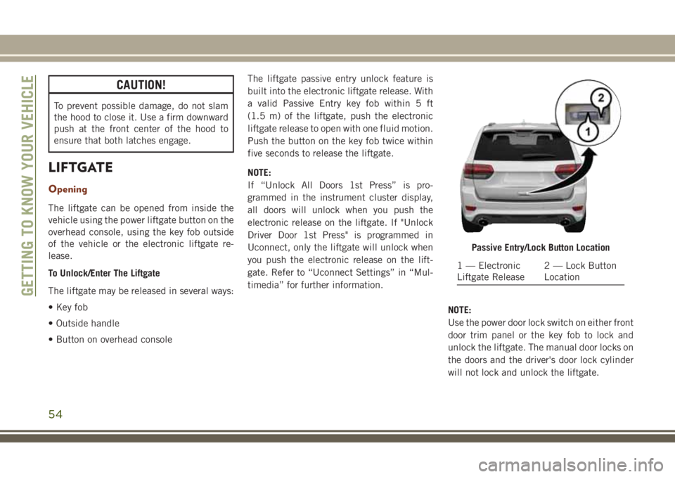 JEEP GRAND CHEROKEE 2018 Owner handbook (in English) CAUTION!
To prevent possible damage, do not slam
the hood to close it. Use a firm downward
push at the front center of the hood to
ensure that both latches engage.
LIFTGATE
Opening
The liftgate can be JEEP GRAND CHEROKEE 2018 Owner handbook (in English) CAUTION!
To prevent possible damage, do not slam
the hood to close it. Use a firm downward
push at the front center of the hood to
ensure that both latches engage.
LIFTGATE
Opening
The liftgate can be
