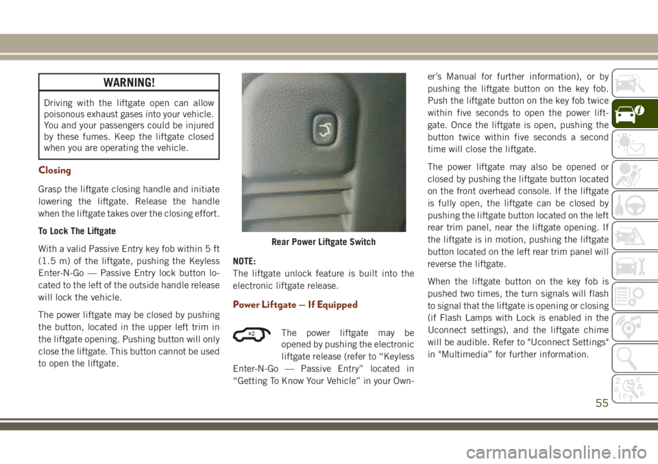 JEEP GRAND CHEROKEE 2018 Owner handbook (in English) WARNING!
Driving with the liftgate open can allow
poisonous exhaust gases into your vehicle.
You and your passengers could be injured
by these fumes. Keep the liftgate closed
when you are operating th JEEP GRAND CHEROKEE 2018 Owner handbook (in English) WARNING!
Driving with the liftgate open can allow
poisonous exhaust gases into your vehicle.
You and your passengers could be injured
by these fumes. Keep the liftgate closed
when you are operating th