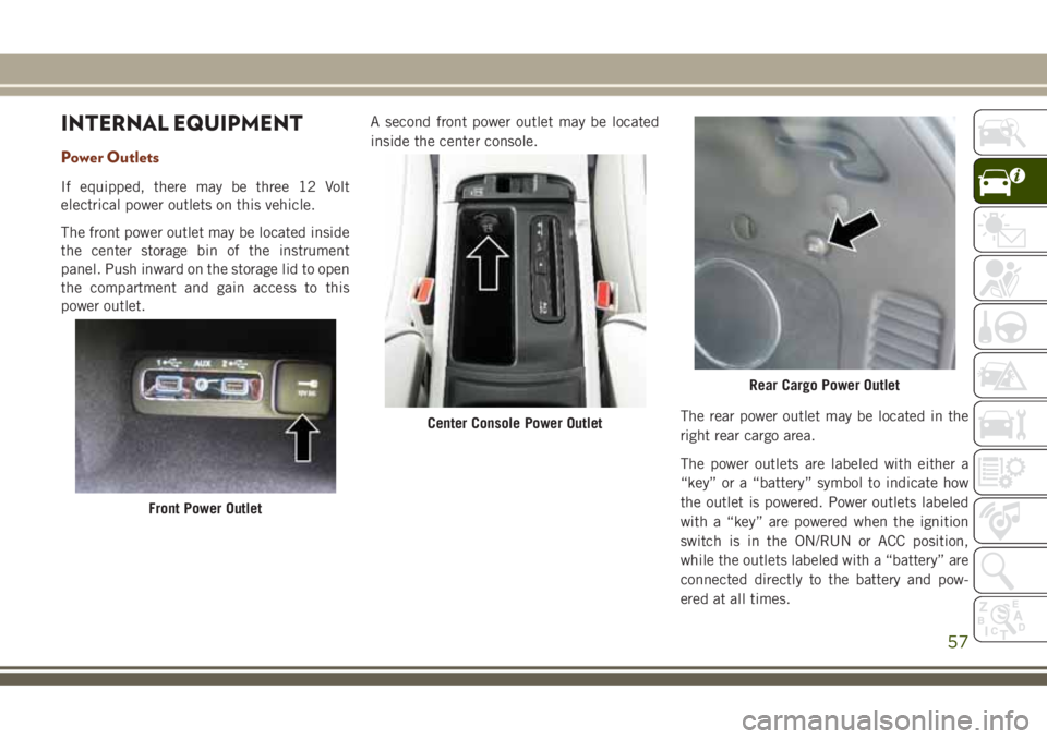 JEEP GRAND CHEROKEE 2018 Owner handbook (in English) INTERNAL EQUIPMENT
Power Outlets
If equipped, there may be three 12 Volt
electrical power outlets on this vehicle.
The front power outlet may be located inside
the center storage bin of the instrument JEEP GRAND CHEROKEE 2018 Owner handbook (in English) INTERNAL EQUIPMENT
Power Outlets
If equipped, there may be three 12 Volt
electrical power outlets on this vehicle.
The front power outlet may be located inside
the center storage bin of the instrument