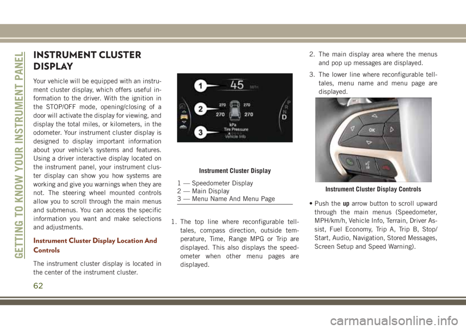 JEEP GRAND CHEROKEE 2018 Owner handbook (in English) INSTRUMENT CLUSTER
DISPLAY
Your vehicle will be equipped with an instru-
ment cluster display, which offers useful in-
formation to the driver. With the ignition in
the STOP/OFF mode, opening/closing JEEP GRAND CHEROKEE 2018 Owner handbook (in English) INSTRUMENT CLUSTER
DISPLAY
Your vehicle will be equipped with an instru-
ment cluster display, which offers useful in-
formation to the driver. With the ignition in
the STOP/OFF mode, opening/closing