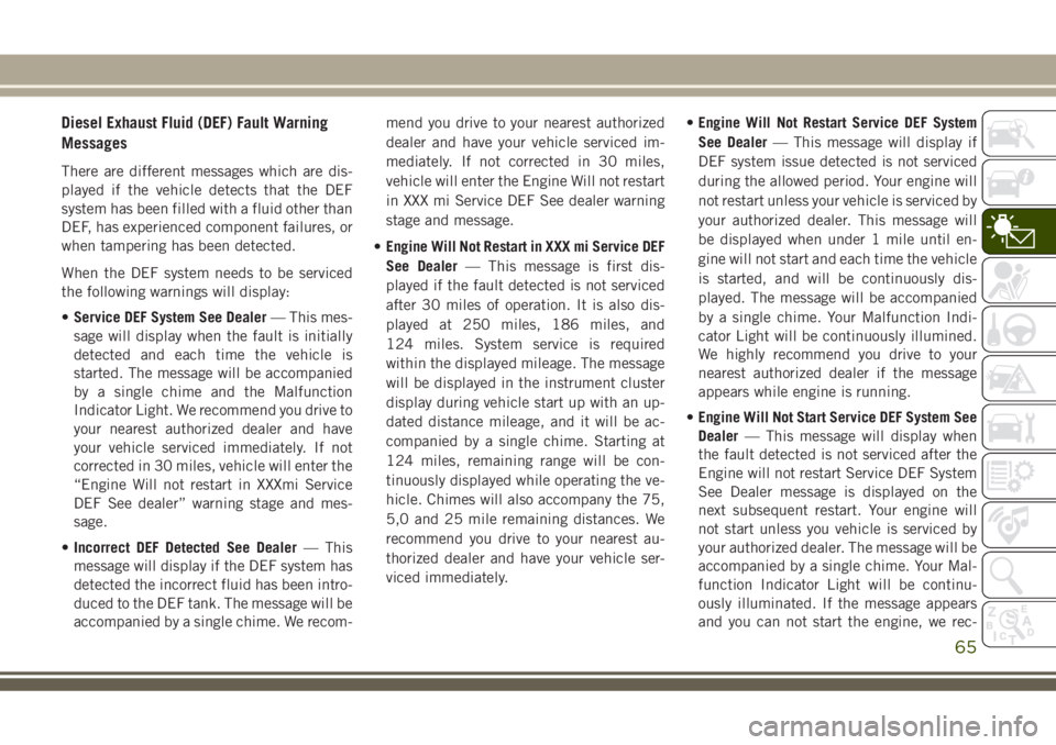 JEEP GRAND CHEROKEE 2018 Owner handbook (in English) Diesel Exhaust Fluid (DEF) Fault Warning
Messages
There are different messages which are dis-
played if the vehicle detects that the DEF
system has been filled with a fluid other than
DEF, has experie JEEP GRAND CHEROKEE 2018 Owner handbook (in English) Diesel Exhaust Fluid (DEF) Fault Warning
Messages
There are different messages which are dis-
played if the vehicle detects that the DEF
system has been filled with a fluid other than
DEF, has experie