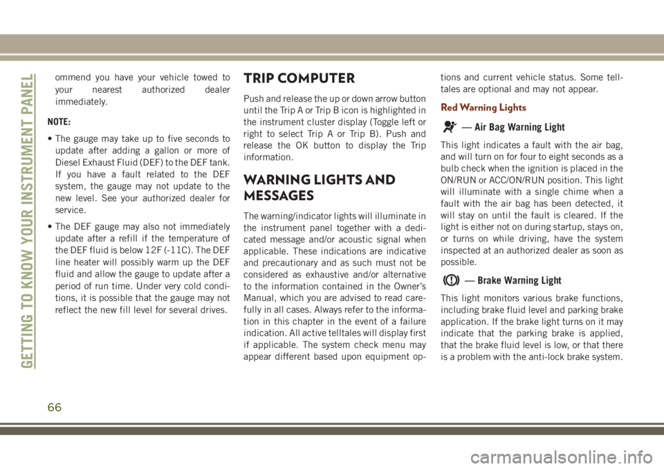 JEEP GRAND CHEROKEE 2018 Owner handbook (in English) ommend you have your vehicle towed to
your nearest authorized dealer
immediately.
NOTE:
• The gauge may take up to five seconds to
update after adding a gallon or more of
Diesel Exhaust Fluid (DEF) JEEP GRAND CHEROKEE 2018 Owner handbook (in English) ommend you have your vehicle towed to
your nearest authorized dealer
immediately.
NOTE:
• The gauge may take up to five seconds to
update after adding a gallon or more of
Diesel Exhaust Fluid (DEF)