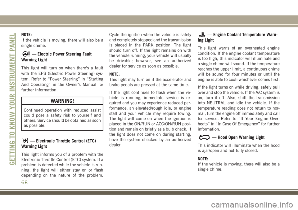 JEEP GRAND CHEROKEE 2018 Owner handbook (in English) NOTE:
If the vehicle is moving, there will also be a
single chime.
— Electric Power Steering Fault
Warning Light
This light will turn on when there's a fault
with the EPS (Electric Power Steerin JEEP GRAND CHEROKEE 2018 Owner handbook (in English) NOTE:
If the vehicle is moving, there will also be a
single chime.
— Electric Power Steering Fault
Warning Light
This light will turn on when there's a fault
with the EPS (Electric Power Steerin