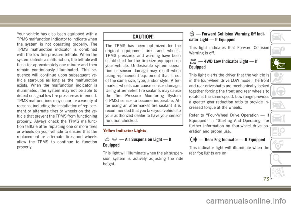 JEEP GRAND CHEROKEE 2018  Owner handbook (in English) Your vehicle has also been equipped with a
TPMS malfunction indicator to indicate when
the system is not operating properly. The
TPMS malfunction indicator is combined
with the low tire pressure tellt