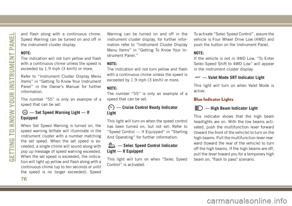 JEEP GRAND CHEROKEE 2018 Owner handbook (in English) and flash along with a continuous chime.
Speed Warning can be turned on and off in
the instrument cluster display.
NOTE:
The indication will not turn yellow and flash
with a continuous chime unless th JEEP GRAND CHEROKEE 2018 Owner handbook (in English) and flash along with a continuous chime.
Speed Warning can be turned on and off in
the instrument cluster display.
NOTE:
The indication will not turn yellow and flash
with a continuous chime unless th