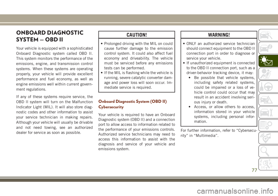 JEEP GRAND CHEROKEE 2018  Owner handbook (in English) ONBOARD DIAGNOSTIC
SYSTEM — OBD II
Your vehicle is equipped with a sophisticated
Onboard Diagnostic system called OBD II.
This system monitors the performance of the
emissions, engine, and transmiss