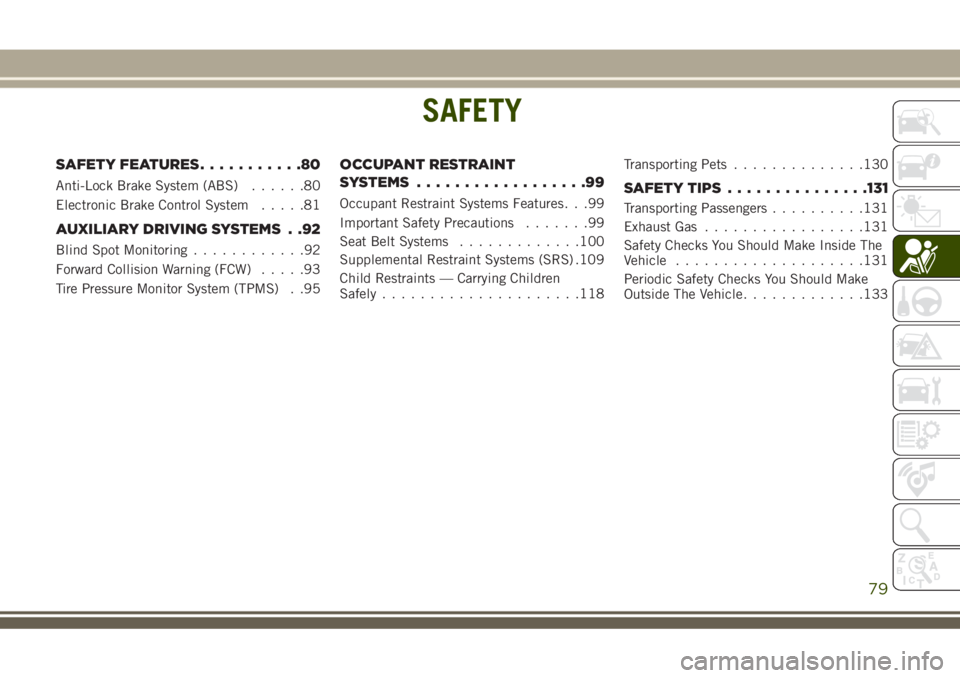 JEEP GRAND CHEROKEE 2018 Owner handbook (in English) SAFETY
SAFETY FEATURES...........80
Anti-Lock Brake System (ABS)......80
Electronic Brake Control System.....81
AUXILIARY DRIVING SYSTEMS . .92
Blind Spot Monitoring............92
Forward Collision Wa JEEP GRAND CHEROKEE 2018 Owner handbook (in English) SAFETY
SAFETY FEATURES...........80
Anti-Lock Brake System (ABS)......80
Electronic Brake Control System.....81
AUXILIARY DRIVING SYSTEMS . .92
Blind Spot Monitoring............92
Forward Collision Wa