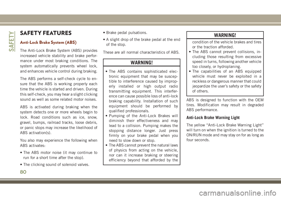 JEEP GRAND CHEROKEE 2018 Owner handbook (in English) SAFETY FEATURES
Anti-Lock Brake System (ABS)
The Anti-Lock Brake System (ABS) provides
increased vehicle stability and brake perfor-
mance under most braking conditions. The
system automatically preve JEEP GRAND CHEROKEE 2018 Owner handbook (in English) SAFETY FEATURES
Anti-Lock Brake System (ABS)
The Anti-Lock Brake System (ABS) provides
increased vehicle stability and brake perfor-
mance under most braking conditions. The
system automatically preve