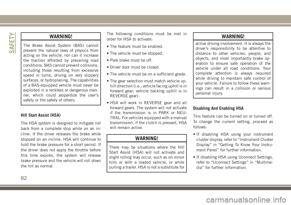 JEEP GRAND CHEROKEE 2018 Owner handbook (in English) WARNING!
The Brake Assist System (BAS) cannot
prevent the natural laws of physics from
acting on the vehicle, nor can it increase
the traction afforded by prevailing road
conditions. BAS cannot preven JEEP GRAND CHEROKEE 2018 Owner handbook (in English) WARNING!
The Brake Assist System (BAS) cannot
prevent the natural laws of physics from
acting on the vehicle, nor can it increase
the traction afforded by prevailing road
conditions. BAS cannot preven