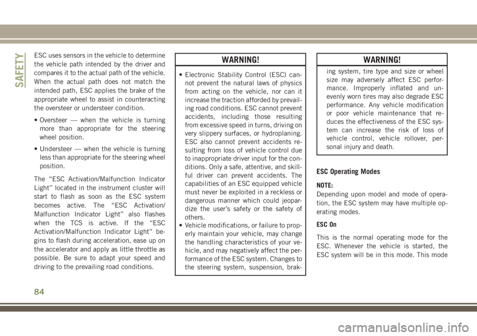 JEEP GRAND CHEROKEE 2018 Owner handbook (in English) ESC uses sensors in the vehicle to determine
the vehicle path intended by the driver and
compares it to the actual path of the vehicle.
When the actual path does not match the
intended path, ESC appli JEEP GRAND CHEROKEE 2018 Owner handbook (in English) ESC uses sensors in the vehicle to determine
the vehicle path intended by the driver and
compares it to the actual path of the vehicle.
When the actual path does not match the
intended path, ESC appli