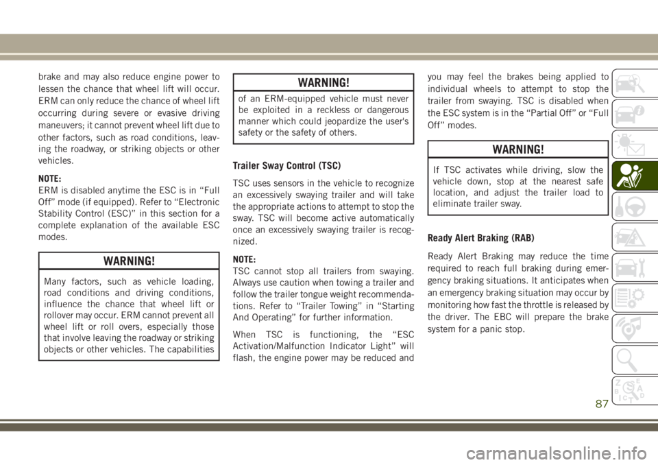 JEEP GRAND CHEROKEE 2018 Owner handbook (in English) brake and may also reduce engine power to
lessen the chance that wheel lift will occur.
ERM can only reduce the chance of wheel lift
occurring during severe or evasive driving
maneuvers; it cannot pre JEEP GRAND CHEROKEE 2018 Owner handbook (in English) brake and may also reduce engine power to
lessen the chance that wheel lift will occur.
ERM can only reduce the chance of wheel lift
occurring during severe or evasive driving
maneuvers; it cannot pre