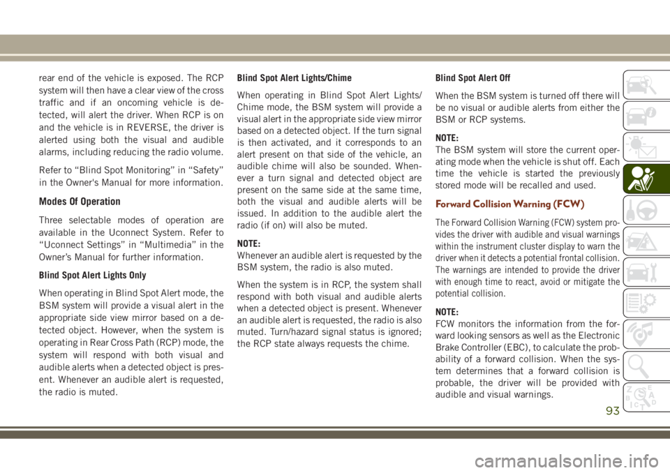 JEEP GRAND CHEROKEE 2018 Owner handbook (in English) rear end of the vehicle is exposed. The RCP
system will then have a clear view of the cross
traffic and if an oncoming vehicle is de-
tected, will alert the driver. When RCP is on
and the vehicle is i JEEP GRAND CHEROKEE 2018 Owner handbook (in English) rear end of the vehicle is exposed. The RCP
system will then have a clear view of the cross
traffic and if an oncoming vehicle is de-
tected, will alert the driver. When RCP is on
and the vehicle is i