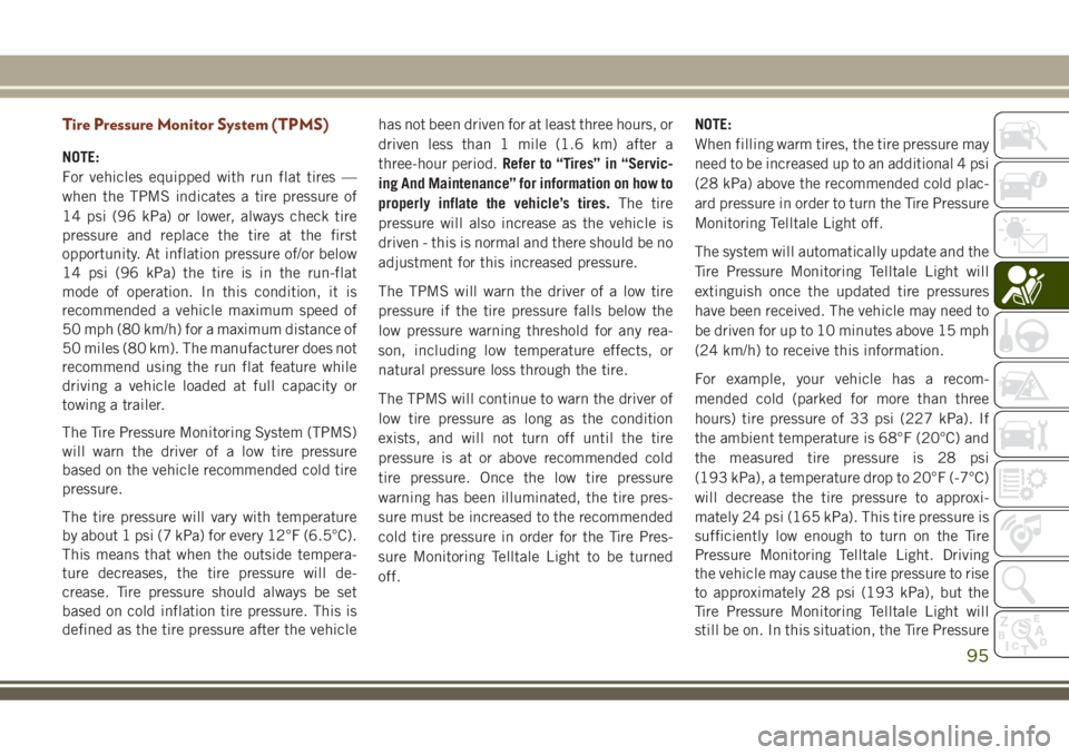 JEEP GRAND CHEROKEE 2018 Owner handbook (in English) Tire Pressure Monitor System (TPMS)
NOTE:
For vehicles equipped with run flat tires —
when the TPMS indicates a tire pressure of
14 psi (96 kPa) or lower, always check tire
pressure and replace the JEEP GRAND CHEROKEE 2018 Owner handbook (in English) Tire Pressure Monitor System (TPMS)
NOTE:
For vehicles equipped with run flat tires —
when the TPMS indicates a tire pressure of
14 psi (96 kPa) or lower, always check tire
pressure and replace the