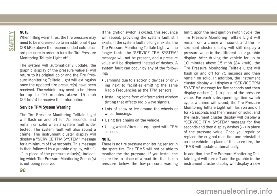 JEEP GRAND CHEROKEE 2018 Owner handbook (in English) NOTE:
When filling warm tires, the tire pressure may
need to be increased up to an additional 4 psi
(28 kPa) above the recommended cold plac-
ard pressure in order to turn the Tire Pressure
Monitoring JEEP GRAND CHEROKEE 2018 Owner handbook (in English) NOTE:
When filling warm tires, the tire pressure may
need to be increased up to an additional 4 psi
(28 kPa) above the recommended cold plac-
ard pressure in order to turn the Tire Pressure
Monitoring