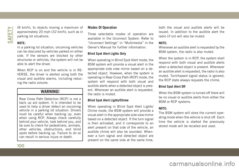 JEEP GRAND CHEROKEE 2020  Owner handbook (in English) (8 km/h), to objects moving a maximum of
approximately 20 mph (32 km/h), such as in
parking lot situations.
NOTE:
In a parking lot situation, oncoming vehicles
can be obscured by vehicles parked on ei