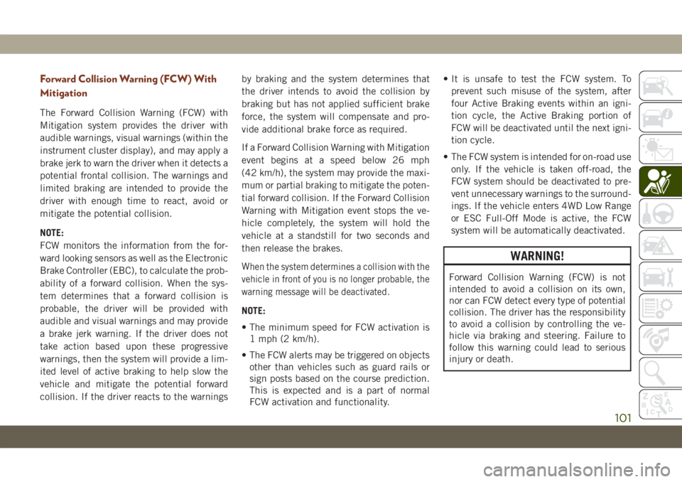 JEEP GRAND CHEROKEE 2021 Owner handbook (in English) Forward Collision Warning (FCW) With
Mitigation
The Forward Collision Warning (FCW) with
Mitigation system provides the driver with
audible warnings, visual warnings (within the
instrument cluster dis JEEP GRAND CHEROKEE 2021 Owner handbook (in English) Forward Collision Warning (FCW) With
Mitigation
The Forward Collision Warning (FCW) with
Mitigation system provides the driver with
audible warnings, visual warnings (within the
instrument cluster dis